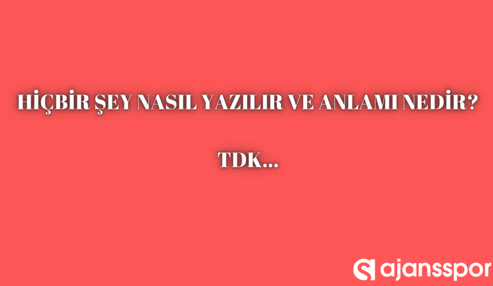 Hicbir Sey Nasil Yazilir Tdk Ya Gore