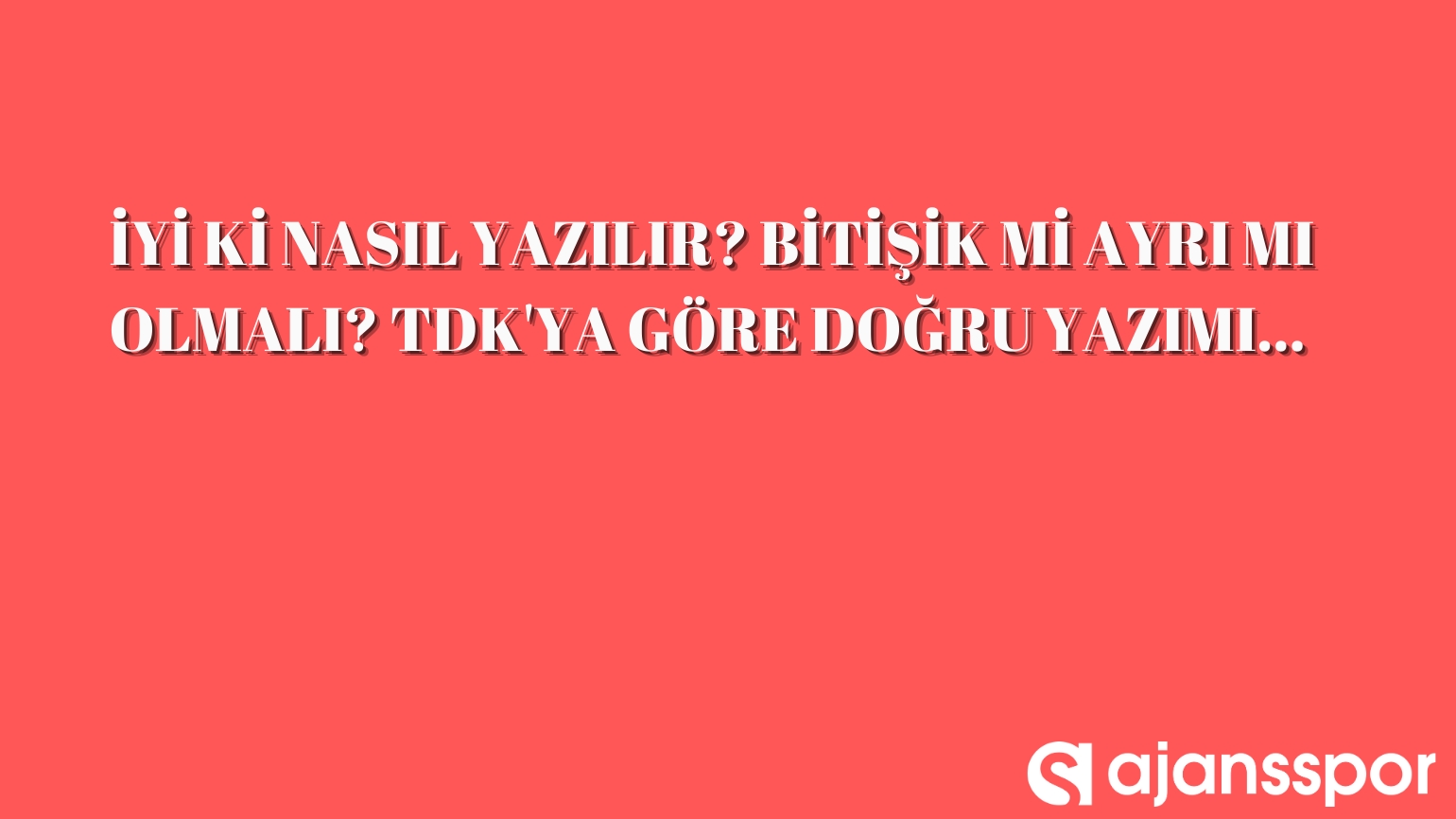 iyi ki ayri mi bitisik mi yazilir tdk ya gore iyi ki nasil yaziliyor